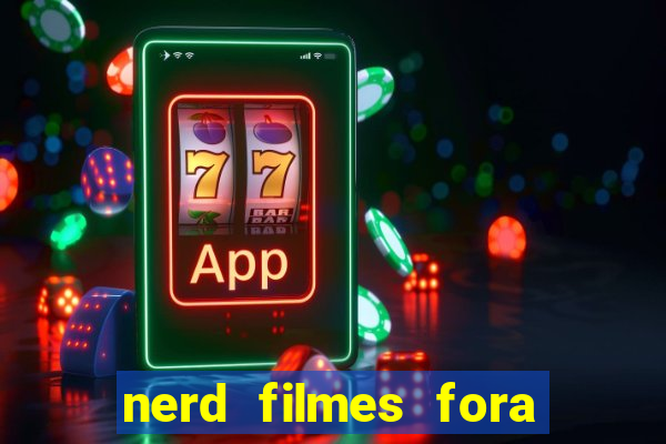 nerd filmes fora do ar